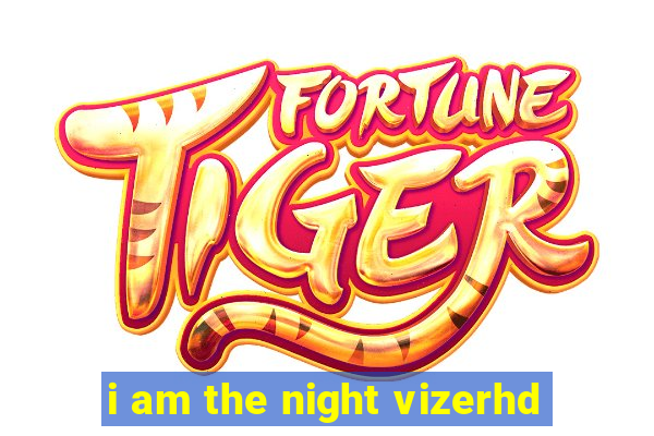 i am the night vizerhd